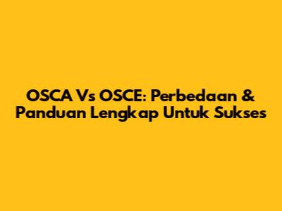 OSCA Vs OSCE: Perbedaan & Panduan Lengkap Untuk Sukses