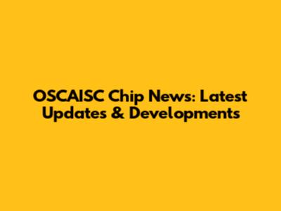 OSCAISC Chip News: Latest Updates & Developments