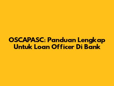 OSCAPASC: Panduan Lengkap Untuk Loan Officer Di Bank