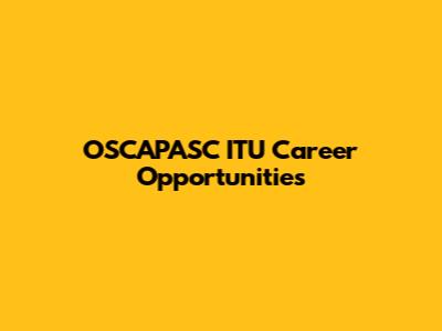 OSCAPASC ITU Career Opportunities