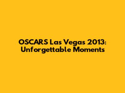 OSCARS Las Vegas 2013: Unforgettable Moments