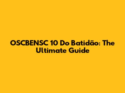 OSCBENSC 10 Do Batidão: The Ultimate Guide