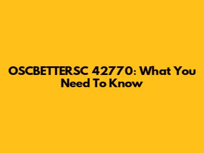 OSCBETTERSC 42770: What You Need To Know