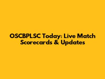 OSCBPLSC Today: Live Match Scorecards & Updates