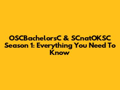 OSCBachelorsC & SCnatOKSC Season 1: Everything You Need To Know