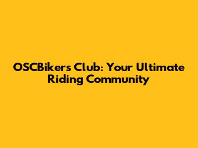 OSCBikers Club: Your Ultimate Riding Community