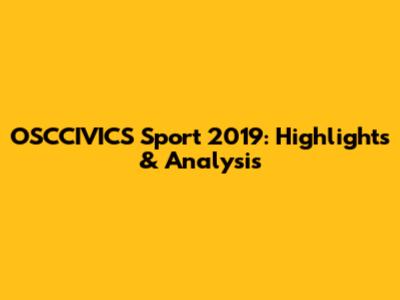 OSCCIVICS Sport 2019: Highlights & Analysis