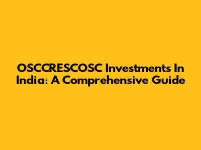 OSCCRESCOSC Investments In India: A Comprehensive Guide
