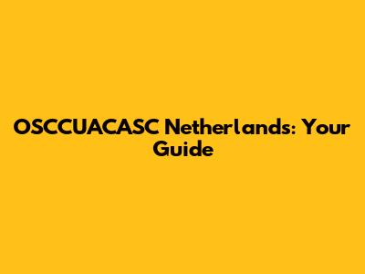 OSCCUACASC Netherlands: Your Guide