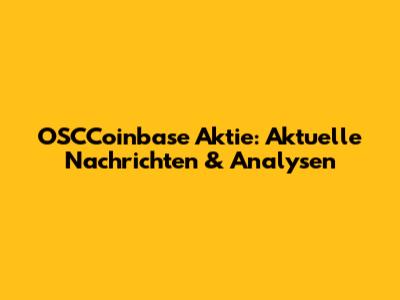 OSCCoinbase Aktie: Aktuelle Nachrichten & Analysen