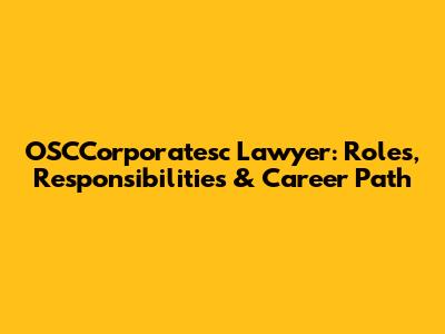 OSCCorporatesc Lawyer: Roles, Responsibilities & Career Path