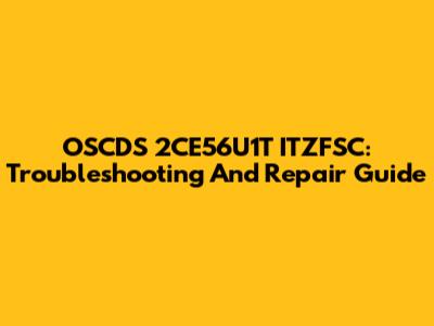 OSCDS 2CE56U1T ITZFSC: Troubleshooting And Repair Guide