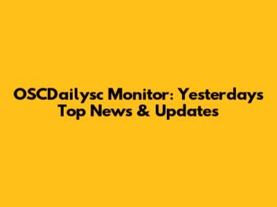 OSCDailysc Monitor: Yesterday's Top News & Updates