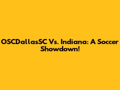 OSCDallasSC Vs. Indiana: A Soccer Showdown!