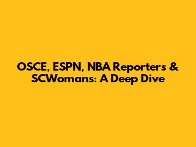 OSCE, ESPN, NBA Reporters & SCWomans: A Deep Dive
