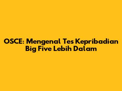 OSCE: Mengenal Tes Kepribadian Big Five Lebih Dalam