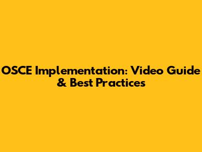 OSCE Implementation: Video Guide & Best Practices
