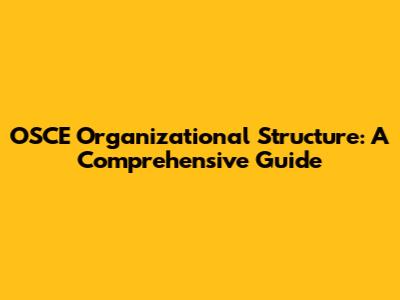 OSCE Organizational Structure: A Comprehensive Guide