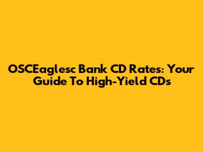 OSCEaglesc Bank CD Rates: Your Guide To High-Yield CDs
