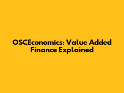 OSCEconomics: Value Added Finance Explained