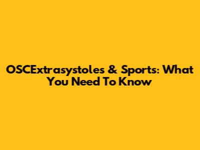 OSCExtrasystoles & Sports: What You Need To Know