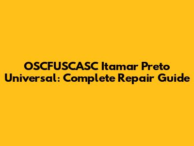 OSCFUSCASC Itamar Preto Universal: Complete Repair Guide