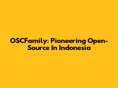 OSCFamily: Pioneering Open-Source In Indonesia