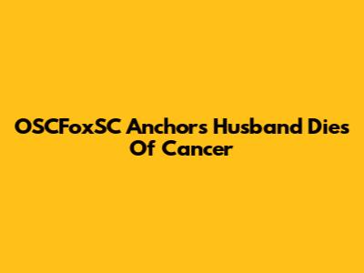 OSCFoxSC Anchor's Husband Dies Of Cancer