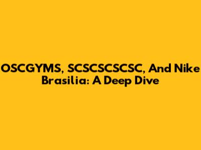 OSCGYMS, SCSCSCSCSC, And Nike Brasilia: A Deep Dive