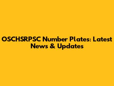 OSCHSRPSC Number Plates: Latest News & Updates