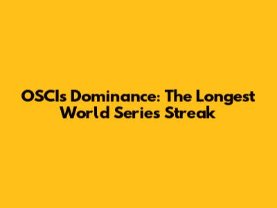 OSCI's Dominance: The Longest World Series Streak