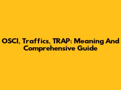 OSCI, Traffics, TRAP: Meaning And Comprehensive Guide
