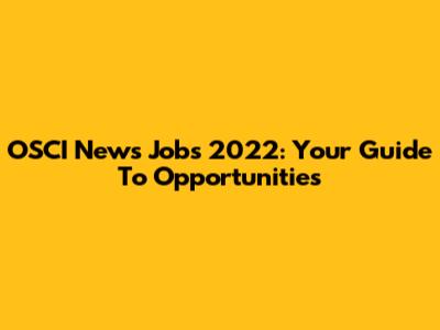OSCI News Jobs 2022: Your Guide To Opportunities
