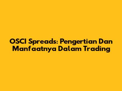 OSCI Spreads: Pengertian Dan Manfaatnya Dalam Trading