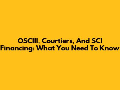 OSCIII, Courtiers, And SCI Financing: What You Need To Know