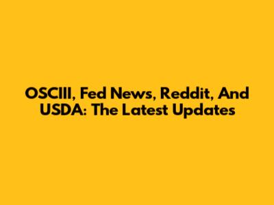 OSCIII, Fed News, Reddit, And USDA: The Latest Updates