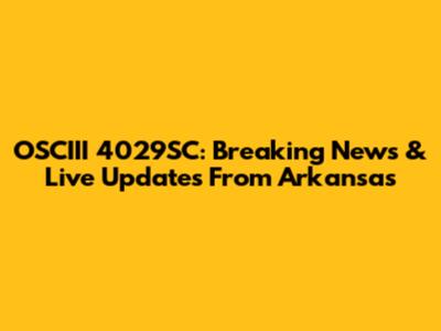 OSCIII 4029SC: Breaking News & Live Updates From Arkansas