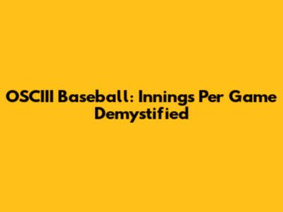 OSCIII Baseball: Innings Per Game Demystified