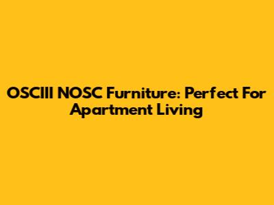 OSCIII NOSC Furniture: Perfect For Apartment Living