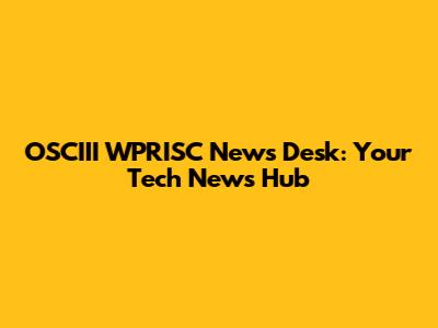 OSCIII WPRISC News Desk: Your Tech News Hub