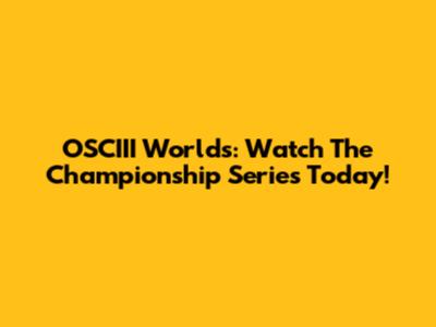 OSCIII Worlds: Watch The Championship Series Today!