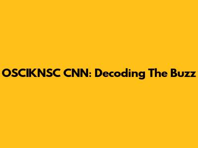 OSCIKNSC CNN: Decoding The Buzz