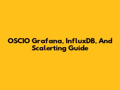 OSCIO Grafana, InfluxDB, And Scalerting Guide