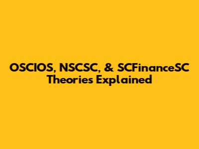 OSCIOS, NSCSC, & SCFinanceSC Theories Explained