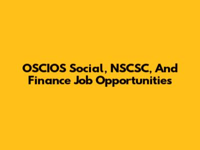 OSCIOS Social, NSCSC, And Finance Job Opportunities