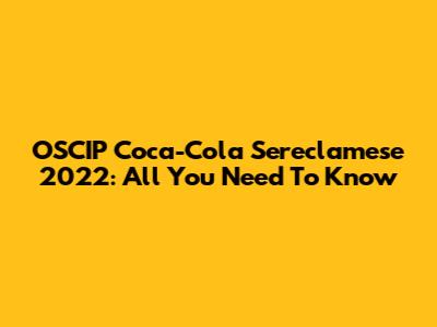 OSCIP Coca-Cola Sereclamese 2022: All You Need To Know