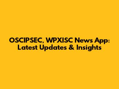 OSCIPSEC, WPXISC News App: Latest Updates & Insights