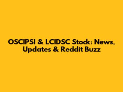 OSCIPSI & LCIDSC Stock: News, Updates & Reddit Buzz