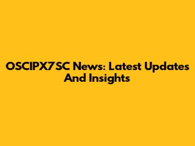 OSCIPX7SC News: Latest Updates And Insights