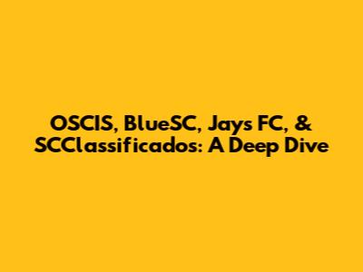 OSCIS, BlueSC, Jays FC, & SCClassificados: A Deep Dive